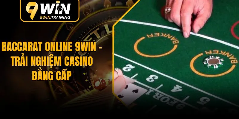 Baccarat Online 9WIN – Trải Nghiệm Casino Đẳng Cấp