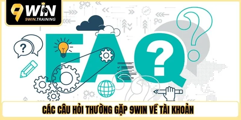 Các câu hỏi thường gặp 9WIN về tài khoản 