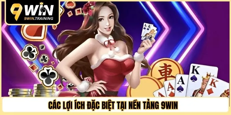 Các lợi ích đặc biệt tại nền tảng 9WIN 