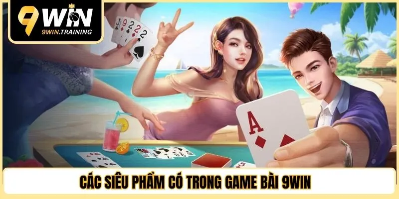 Các siêu phẩm có trong game bài 9WIN 