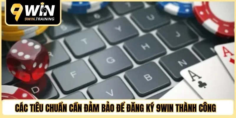 Các tiêu chuẩn cần đảm bảo để đăng ký 9WIN thành công 