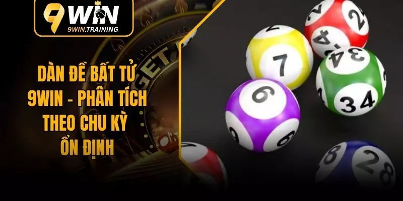 Dàn Đề Bất Tử 9WIN – Phân Tích Theo Chu Kỳ Ổn Định