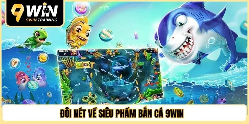 Đôi nét về siêu phẩm bắn cá 9WIN