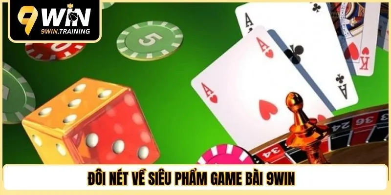 Đôi nét về siêu phẩm game bài 9WIN 
