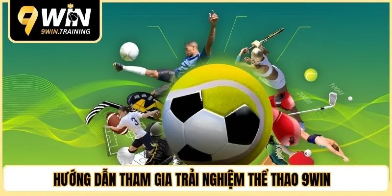 Hướng dẫn tham gia trải nghiệm thể thao 9WIN nhanh chóng 