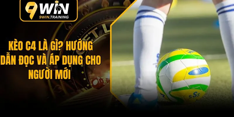 Phân Tích Chi Tiết Kèo C4 Trong Cá Cược Bóng Đá 9WIN
