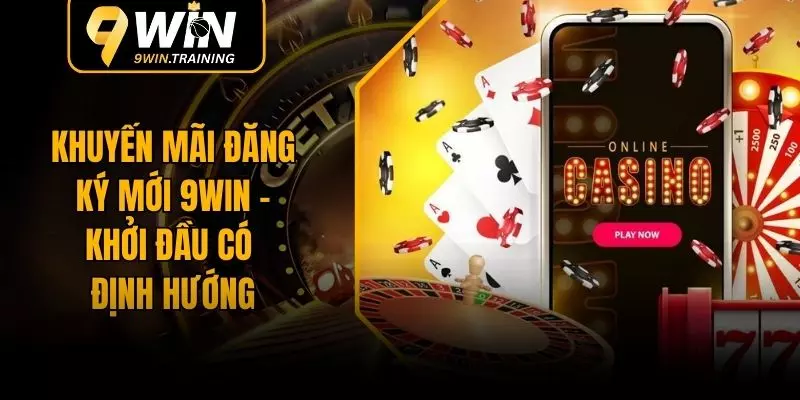 Khuyến Mãi Đăng Ký Mới 9WIN – Khởi Đầu Có Định Hướng