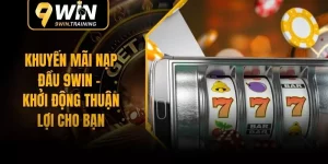 Khuyến Mãi Nạp Đầu 9WIN – Khởi Động Thuận Lợi Cho Bạn