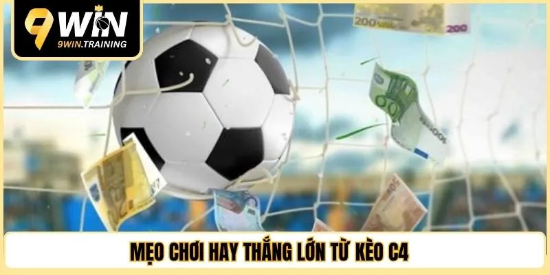 Mẹo chơi hay thắng lớn từ kèo C4 