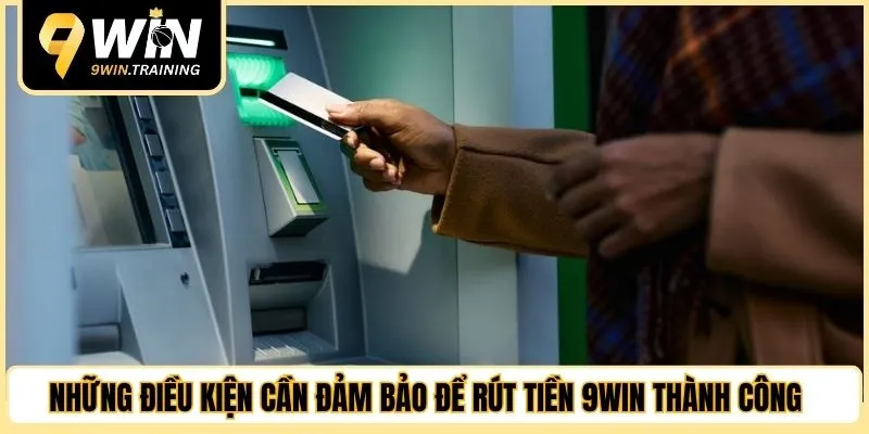 Những điều kiện cần đảm bảo để rút tiền 9WIN thành công 