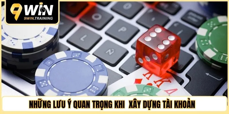 Những lưu ý quan trọng khi thực hiện quá trình xây dựng tài khoản 