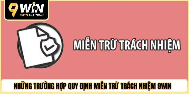 Những trường hợp quy định miễn trừ trách nhiệm 9WIN 