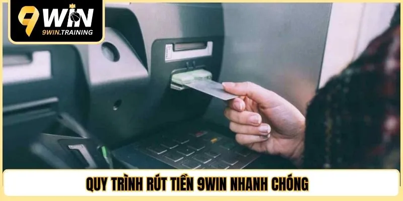 Quy trình rút tiền 9WIN nhanh chóng 