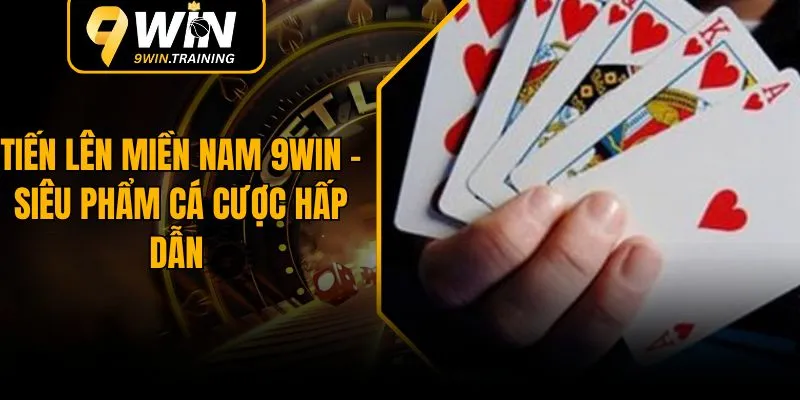 Tiến Lên Miền Nam 9WIN - Cược Hay, Thắng Lớn Mỗi Ngày