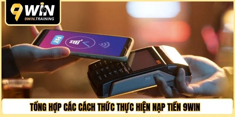 Tổng hợp các cách thức thực hiện nạp tiền 9WIN 