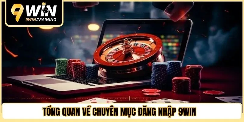 Tổng quan về chuyên mục đăng nhập 9WIN